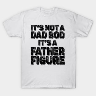It's Not a Dad Bod It's a Father Figure Funny Fathers Day T-Shirt